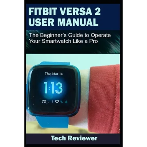 Fitbit Versa 2 User Manual: The Beginner's Guide to Operate Your Smartwatch Like A Pro - Paperback