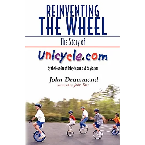 Reinventing the Wheel: The Story of Unicycle.com: By the Founder of Unicycle.com and Banjo.com - Paperback