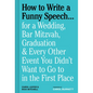 How to Write a Funny Speech . . .: For a Wedding, Bar Mitzvah, Graduation & Every Other Event You Didn't Want to Go to in the First Place - Hardcover