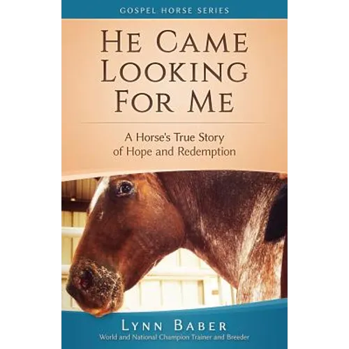 He Came Looking for Me: A Horse's True Story of Hope and Redemption - Paperback