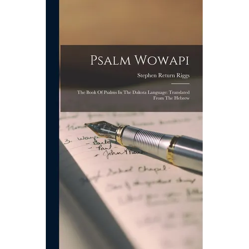 Psalm Wowapi: The Book Of Psalms In The Dakota Language: Translated From The Hebrew - Hardcover