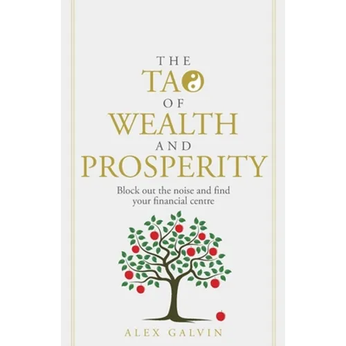 The Tao of Wealth and Prosperity: Block Out the Noise and Find Your Financial Centre - Paperback