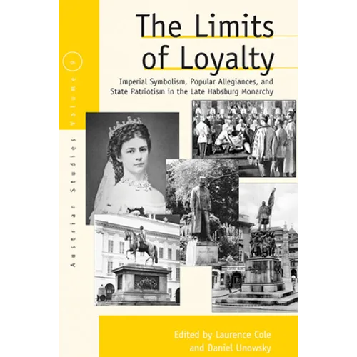 The Limits of Loyalty: Imperial Symbolism, Popular Allegiances, and State Patriotism in the Late Habsburg Monarchy - Paperback