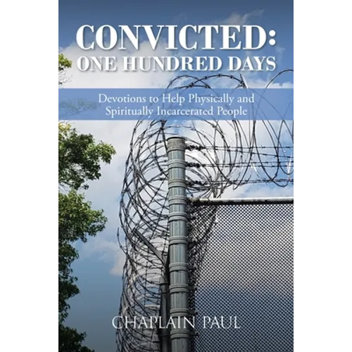 Convicted: One Hundred Days: Devotions to Help Physically and Spiritually Incarcerated People - Paperback