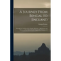 A Journey From Bengal to England: Through the Northern Part of India, Kashmire, Afghanistan, and Persia, and Into Russia, by the Caspian-Sea, Volumes - Paperback