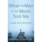 What the Man in the Moon Told Me: Living With Bipolar II A Memoir - Paperback