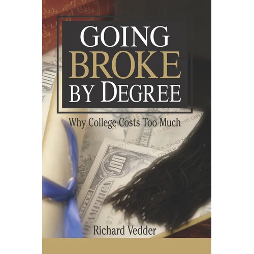 Going Broke by Degree: Why College Costs Too Much - Paperback