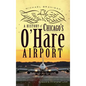 A History of Chicago's O'Hare Airport - Hardcover