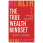 The True Wealth Mindset: Rediscovering Yourself on the Journey to Financial Success - Hardcover