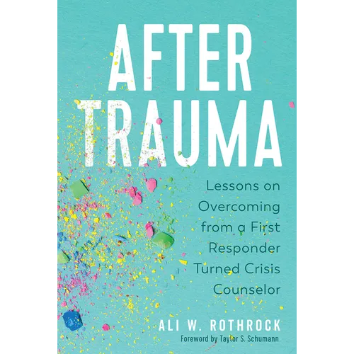 After Trauma: Lessons on Overcoming from a First Responder Turned Crisis Counselor - Hardcover