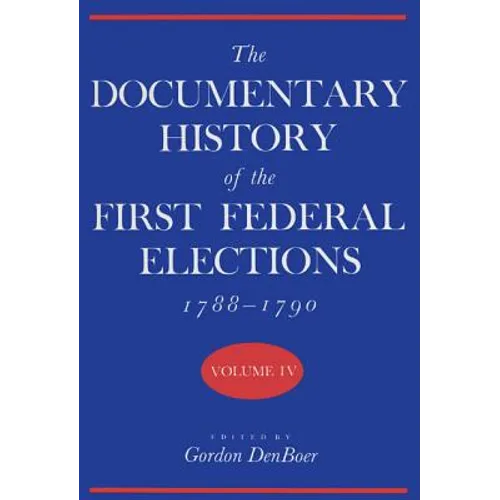 Documentary History of the First Federal Elections, 1788-1790, Volume IV - Hardcover