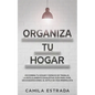 Organiza tu hogar: Escombra tu hogar y espacio de trabajo. La ridículamente exhaustiva guía para vivir, sin exageraciones, el estilo de vida minimalis - Paperback