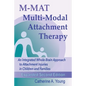 M-MAT Multi-Modal Attachment Therapy: An Integrated Whole-Brain Approach to Attachment Injuries in Children and Families - Paperback