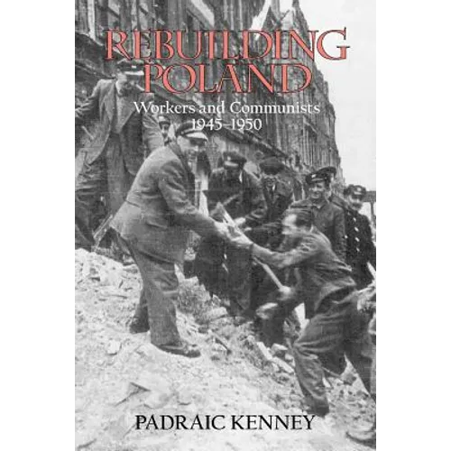 Rebuilding Poland: Workers and Communists, 1945-1950 - Paperback