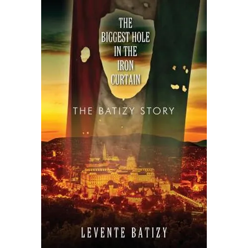 The Biggest Hole in the Iron Curtain: The Batizy Story - Paperback