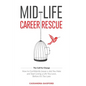 Mid-Life Career Rescue (The Call For Change): How to change careers, confidently leave a job you hate, and start living a life you love, before it's t - Paperback