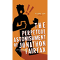 The Perpetual Astonishment of Jonathon Fairfax - Hardcover