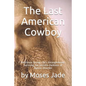 The Last American Cowboy: Resilience during Life's Entanglements: Surviving the Invisible Darkness of Bipolar Disorder - Paperback