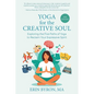 Yoga for the Creative Soul: Exploring the Five Paths of Yoga to Reclaim Your Expressive Spirit - Paperback