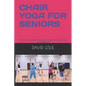 Chair Yoga for Seniors: Simple, Gentle Stretches for Improved Flexibility and Mobility - Paperback