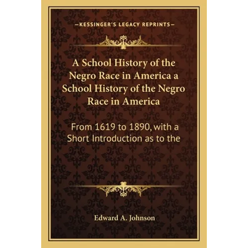 A School History of the Negro Race in America a School History of the Negro Race in America: From 1619 to 1890, with a Short Introduction as to the - Paperback