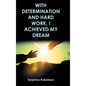 With Determination and Hard Work, I Achieved My Dream - Hardcover