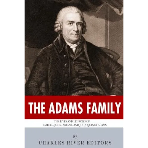 The Adams Family: The Lives and Legacies of Samuel, John, Abigail and John Quincy Adams - Paperback