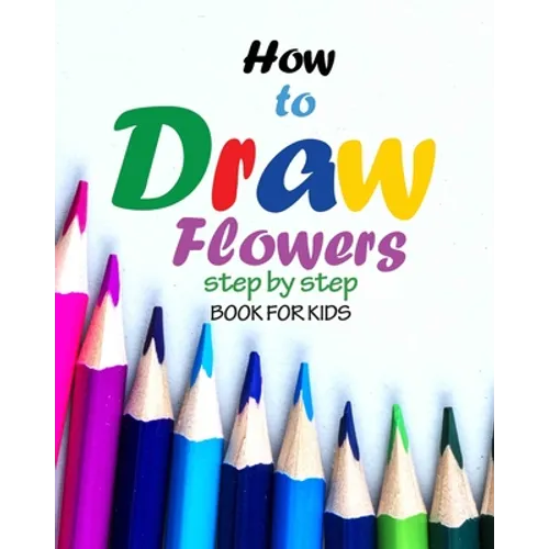 How to draw flowers step by step book for kids: how to draw books for girls, modern flowers, how to draw books for kids 9 12, drawings of flowers, "8 - Paperback