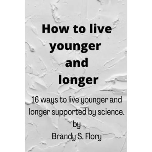 How to Live Younger and Longer: 16 ways to live younger and longer supported by Science - Paperback