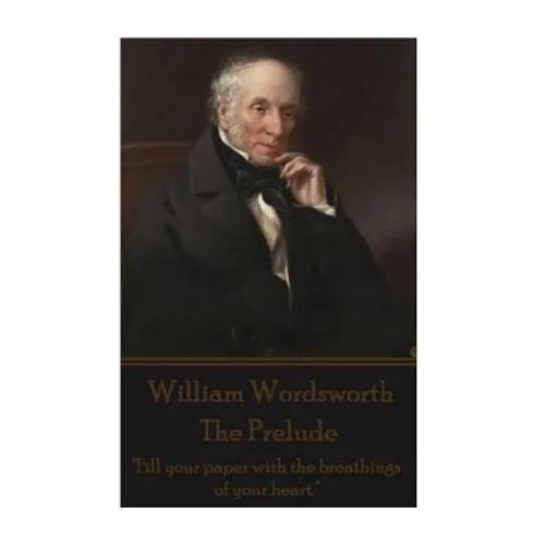 William Wordsworth - The Prelude: "Fill your paper with the breathings of your heart." - Paperback