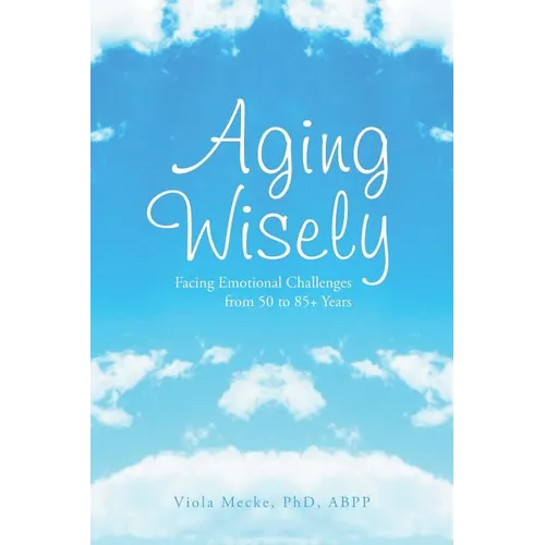 Aging Wisely: Facing Emotional Challenges from 50 to 85+ Years - Paperback