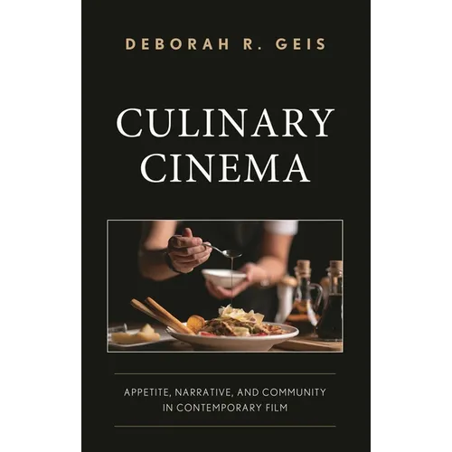 Culinary Cinema: Appetite, Narrative, and Community in Contemporary Film - Hardcover