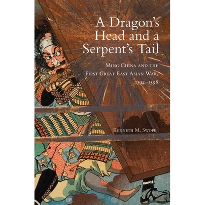 A Dragon's Head and a Serpent's Tail: Ming China and the First Great East Asian War, 1592-1598 Volume 20 - Paperback