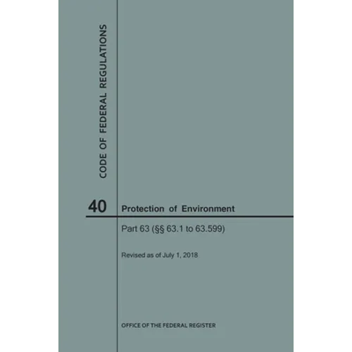 Code of Federal Regulations Title 40, Protection of Environment, Parts 63 (63. 1-63. 599), 2018 - Paperback