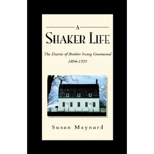 A Shaker Life: The Diaries of Brother Irving Greenwood 1894-1939 - Paperback