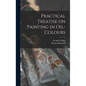 Practical Treatise on Painting in Oil-colours - Hardcover