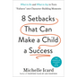 Eight Setbacks That Can Make a Child a Success: What to Do and What to Say to Turn Failures Into Character-Building Moments - Hardcover