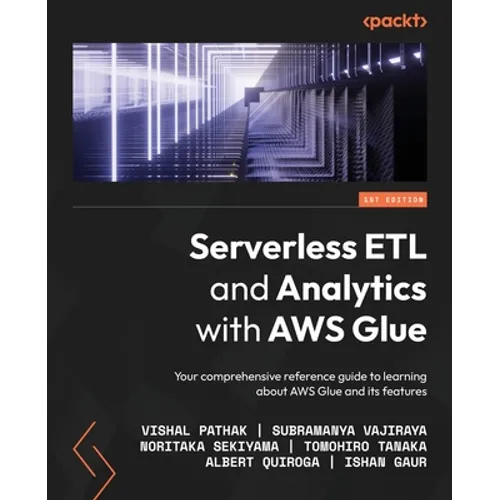 Serverless ETL and Analytics with AWS Glue: Your comprehensive reference guide to learning about AWS Glue and its features - Paperback
