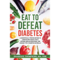 Eat To Defeat Diabetes: A scientifically proven method to lower blood sugar levels, reduce insulin resistance, and manage type 2 diabetes naturally - Paperback