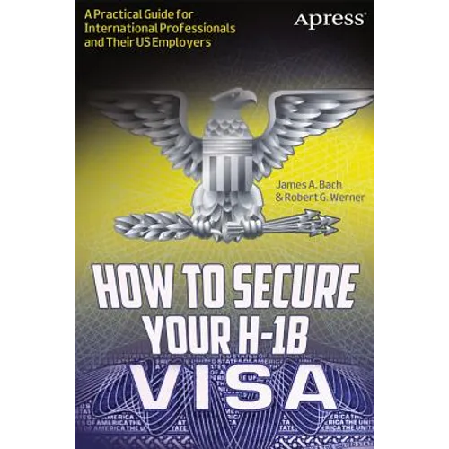 How to Secure Your H-1b Visa: A Practical Guide for International Professionals and Their Us Employers - Paperback