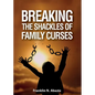 Breaking the Shackles of Family Curses: Deliverance from the Curses of Life - Paperback