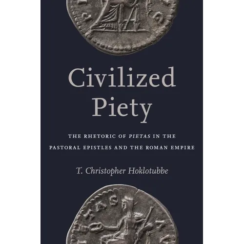 Civilized Piety: The Rhetoric of Pietas in the Pastoral Epistles and the Roman Empire - Hardcover