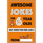 Awesome Jokes For 6 Year Olds: Silly Jokes for Kids Aged 6 - Paperback