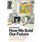 How We Sold Our Future: The Failure to Fight Climate Change - Hardcover