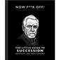 Now F**k Off!: The Little Guide to Succession - Hardcover