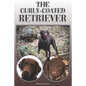 The Curly-Coated Retriever: A Complete and Comprehensive Owners Guide To: Buying, Owning, Health, Grooming, Training, Obedience, Understanding and - Paperback