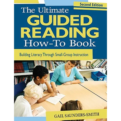 The Ultimate Guided Reading How-To Book: Building Literacy Through Small-Group Instruction - Paperback