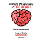 Cleansing the Sanctuary of the Heart: Tools for Emotional Healing-4th Edition - Hardcover