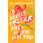I'd Really Prefer Not to Be Here with You, and Other Stories - Hardcover