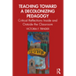 Teaching Toward a Decolonizing Pedagogy: Critical Reflections Inside and Outside the Classroom - Paperback